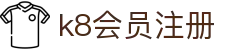 k8会员注册 - (中国)临沧k8会员注册实业有限责任公司欢迎您